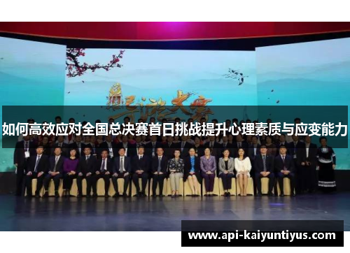如何高效应对全国总决赛首日挑战提升心理素质与应变能力