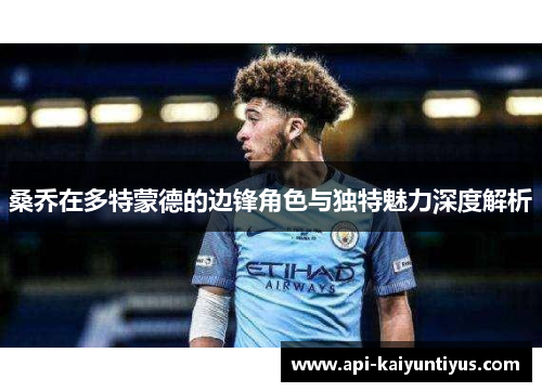 桑乔在多特蒙德的边锋角色与独特魅力深度解析