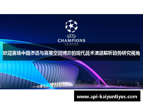 欧冠赛场中路渗透与直塞空间博弈的现代战术演进解析趋势研究视角 欧冠赛场中路渗透与直塞空间博弈的现代战术演进解析趋势研究视角
