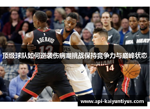 顶级球队如何逆袭伤病潮挑战保持竞争力与巅峰状态 顶级球队如何逆袭伤病潮挑战保持竞争力与巅峰状态